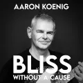 Aaron Koenig Bliss Without a Cause